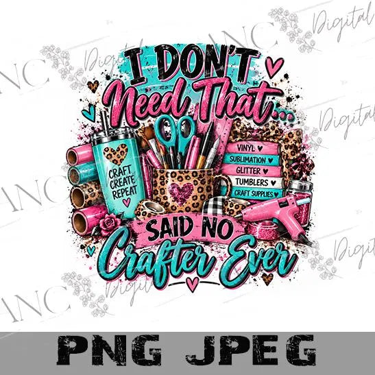 Funny Crafter PNG, I Don’t Need That Said No Crafter Ever , Crafting Sublimation Design, Crafter Shirt PNG, DIY Maker Digital Download